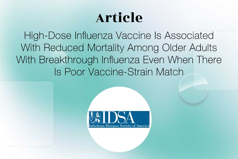 Article for the Article "High-Dose Influenza Vaccine Is Associated With Reduced Mortality Among Older Adults With Breakthrough Influenza Even When There Is Poor Vaccine-Strain Match" published in Clinical Infectious Disease / IDSA