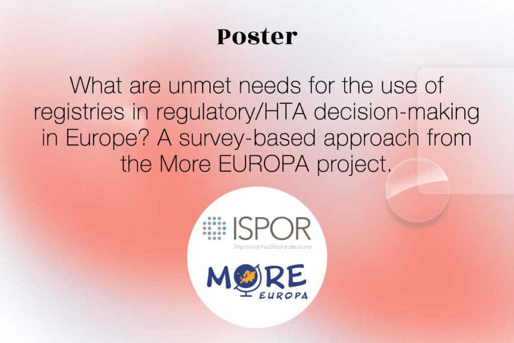 Thumbnail of the poster entitled "What are unmet needs for the use of registries in regulatory/HTA decision-making in Europe? A survey-based approach from the More EUROPA project. " presented at ISPOR Europe 2023